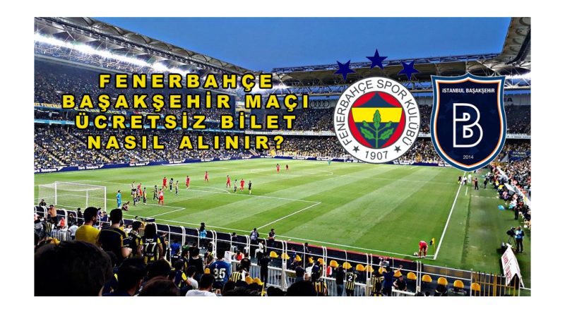 Fenerbahçe – Başakşehir Maçı Ücretsiz Bilet Nasıl Alınır? 2026