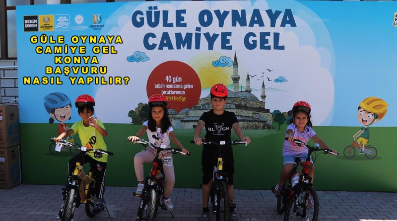 Güle Oynaya Camiye Gel Konya Başvuru Nasıl Yapılır? 2026