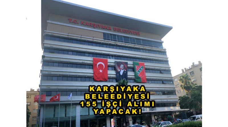 Karşıyaka Belediyesi 155 İşçi Alıyor! İşte Başvuru Şartları ve Kura Detayları