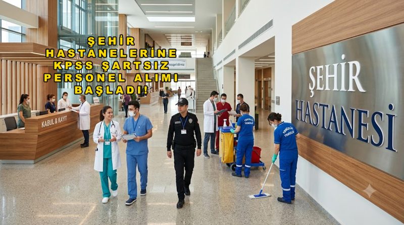 Şehir Hastanelerine KPSS’siz Personel Alımı Başladı! İŞKUR İlanları ve Başvuru Şartları
