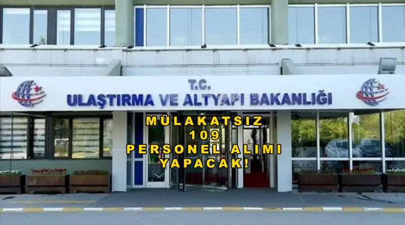 Ulaştırma ve Altyapı Bakanlığı Mülakatsız 109 Personel Alımı Yapacak!