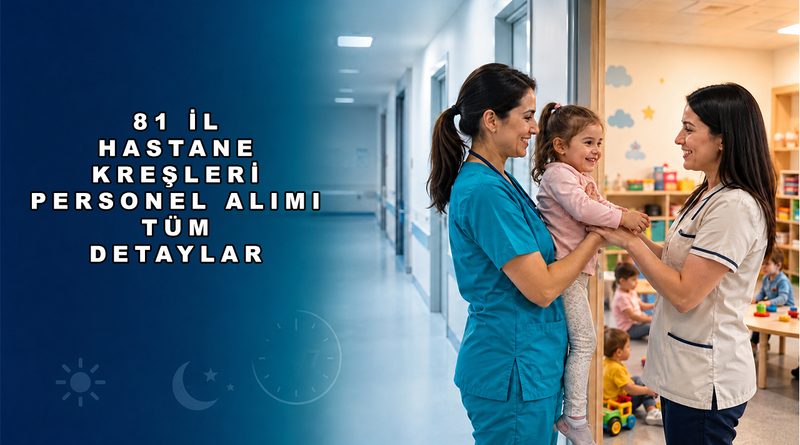 Hastane Kreşleri Personel Alımı Başvuru Formu: Olası Kadrolar, Tarihler ve TYP Başvurusu