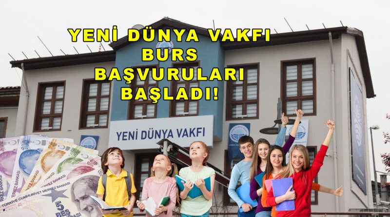 Yeni Dünya Vakfı Burs Başvuruları Başladı! Öğrencilere 8 Ay Burs Desteği