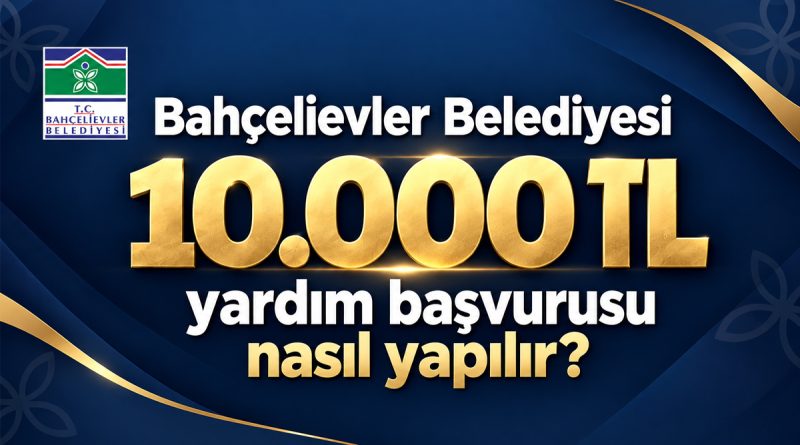 Bahçelievler Belediyesi 10.000 TL Yardım Başvurusu Nasıl Yapılır? 2026