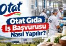Otat Gıda İş Başvurusu Nasıl Yapılır? Fabrika Personel Alımı ve Başvuru Formu